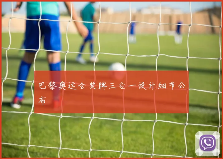 巴黎奥运会奖牌三合一设计细节公布