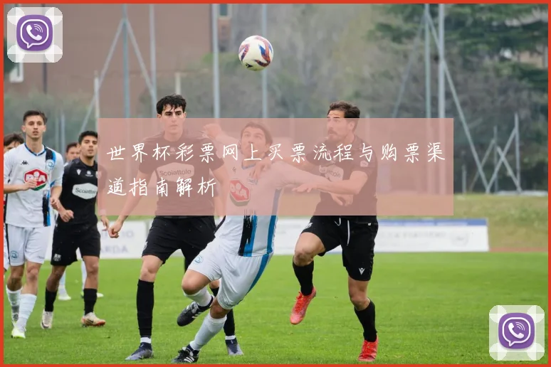世界杯彩票网上买票流程与购票渠道指南解析